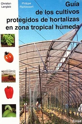 Guía de los cultivos protegidos de hortalizas en zona tropical hùmeda