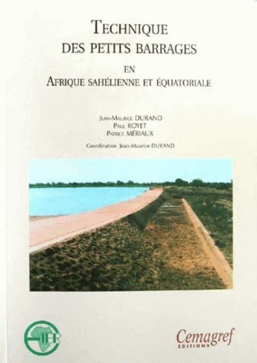 Technique des petits barrages en Afrique sahélienne et équatoriale - Jean-Maurice Durand, Patrice Mériaux, Paul Royet - Irstea