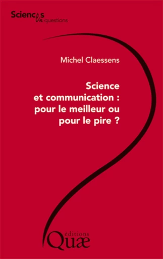 Science et communication : pour le meilleur ou pour le pire ? - Michel Claessens - Éditions Quae