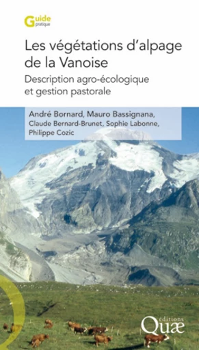 Les végétations d'alpage de la Vanoise. Description agro-écologique et gestion pastorale - André Bornard, Philippe Cozic, Mauro Bassignana, Claude Bernard-Brunet, Sophie Labonne - Éditions Quae