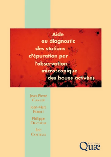 Aide au diagnostic des stations d'épuration par l'observation microscopique des boues activées. Nouvelle édition - Jean-Pierre Canler, Jean-Marc Perret, Philippe Duchène, Éric Cotteux - Éditions Quae