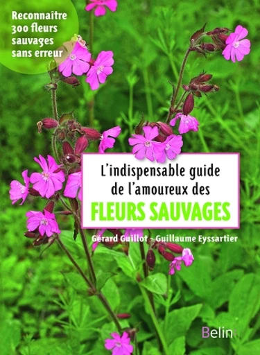 L'indispensable guide de l'amoureux des fleurs sauvages - Gérard Guillot, Guillaume Eyssartier - Belin