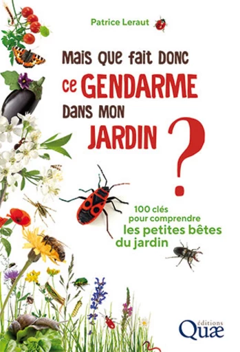 Mais que fait donc ce gendarme dans mon jardin ? - Patrice Leraut - Éditions Quae